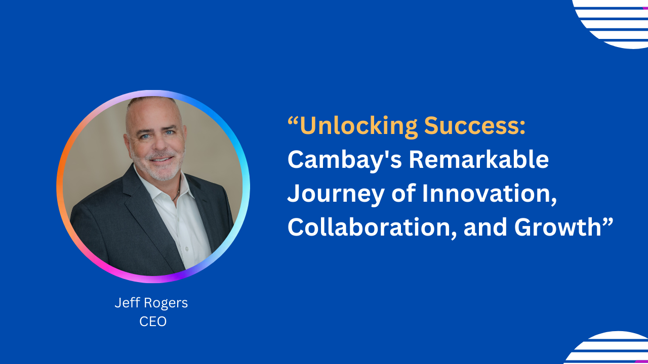 Jeff Rogers, CEO: Steering Cambay Solutions Toward Innovation and Collaboration